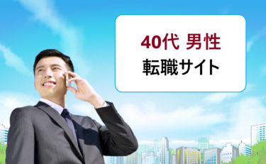 40代の男性におすすめの転職ナビは？総合求人サイトを一覧にして評判や口コミを徹底比較